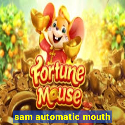 sam automatic mouth